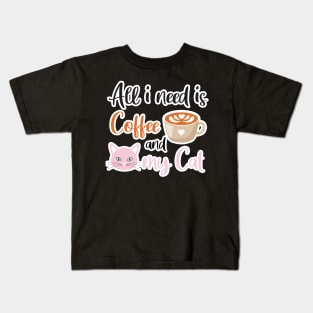 All i need Is Coffee and my cat ,Funny cat Mother , cat Moms Gift, Coffee Lover Gift, Funny For Mom, Coffee Kids T-Shirt